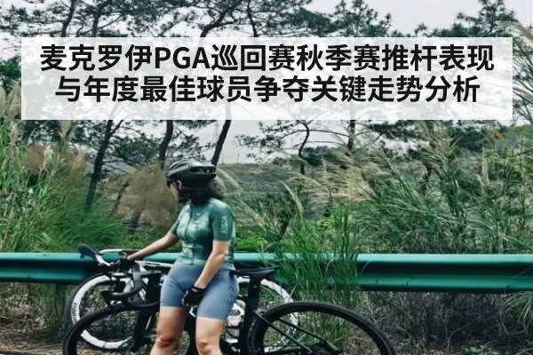 麦克罗伊PGA巡回赛秋季赛推杆表现与年度最佳球员争夺关键走势分析